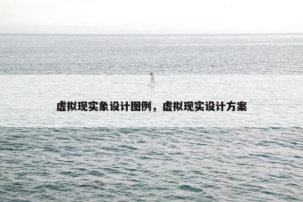 虚拟现实象设计图例，虚拟现实设计方案