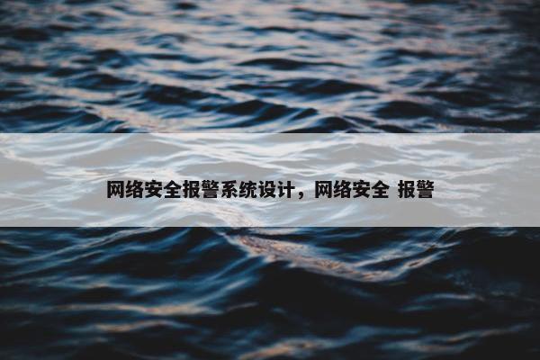 网络安全报警系统设计，网络安全 报警