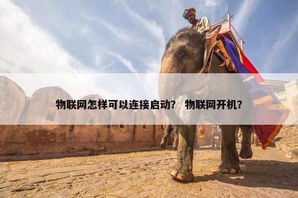 物联网怎样可以连接启动？ 物联网开机？