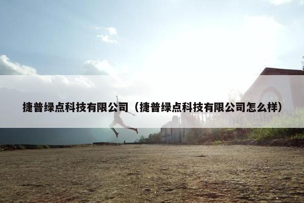 捷普绿点科技有限公司（捷普绿点科技有限公司怎么样）