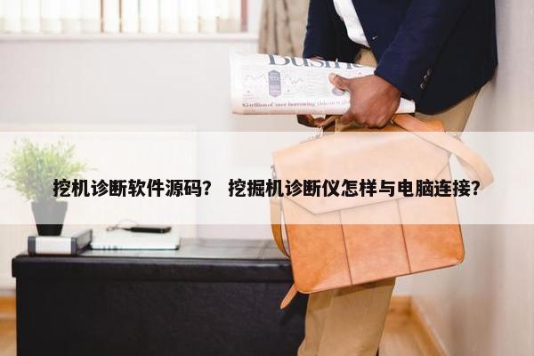 挖机诊断软件源码？ 挖掘机诊断仪怎样与电脑连接？