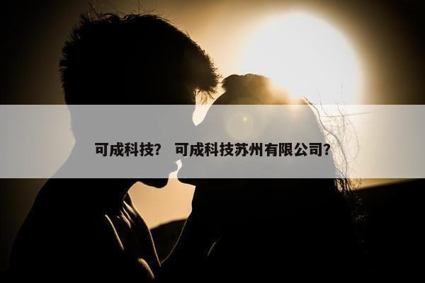 可成科技？ 可成科技苏州有限公司？
