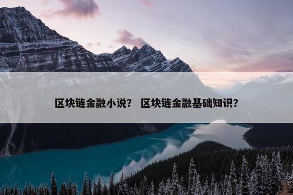 区块链金融小说？ 区块链金融基础知识？