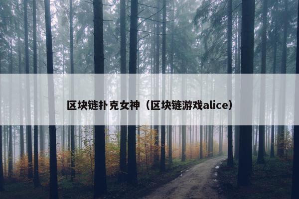 区块链扑克女神（区块链游戏alice）