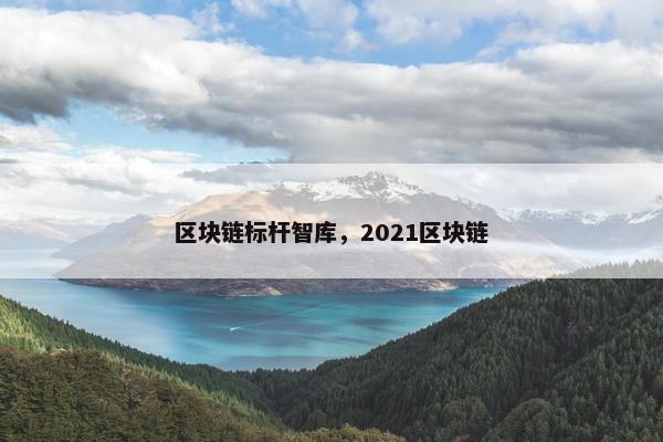 区块链标杆智库，2021区块链