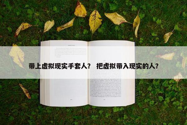 带上虚拟现实手套人？ 把虚拟带入现实的人？