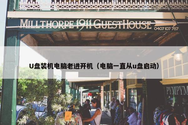 U盘装机电脑老进开机（电脑一直从u盘启动）