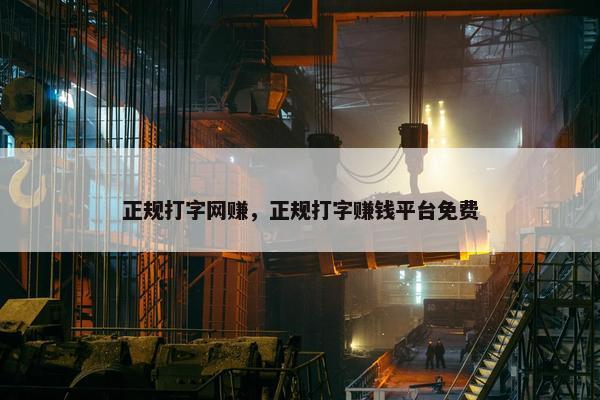 正规打字网赚，正规打字赚钱平台免费