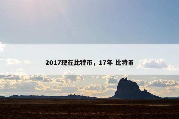 2017现在比特币，17年 比特币