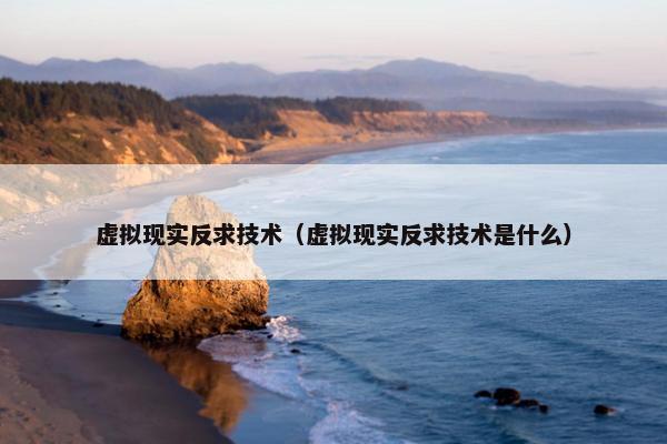 虚拟现实反求技术（虚拟现实反求技术是什么）