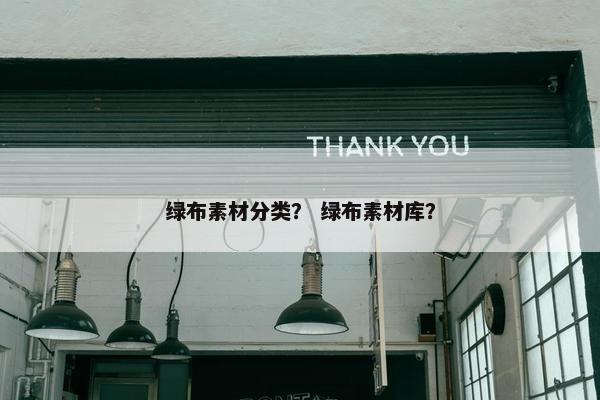 绿布素材分类？ 绿布素材库？