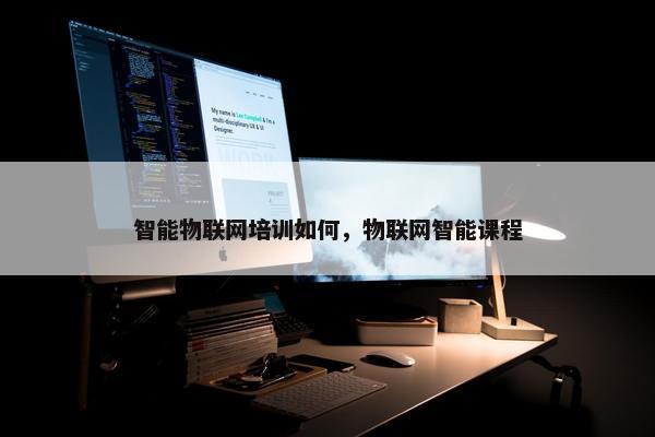 智能物联网培训如何，物联网智能课程