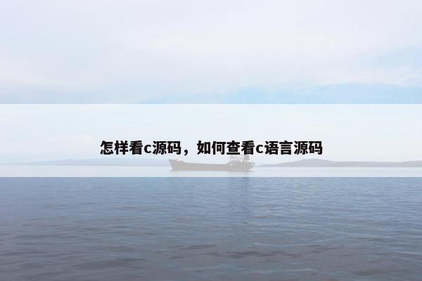 怎样看c源码，如何查看c语言源码