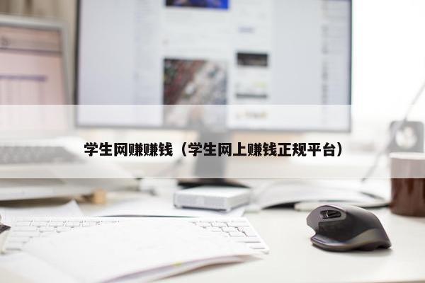 学生网赚赚钱（学生网上赚钱正规平台）