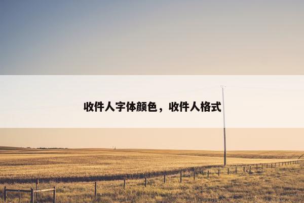 收件人字体颜色，收件人格式