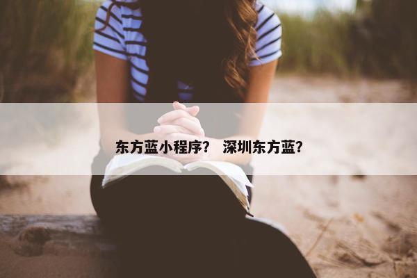 东方蓝小程序？ 深圳东方蓝？