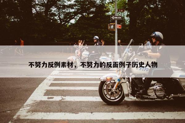 不努力反例素材，不努力的反面例子历史人物