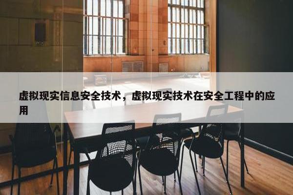 虚拟现实信息安全技术，虚拟现实技术在安全工程中的应用