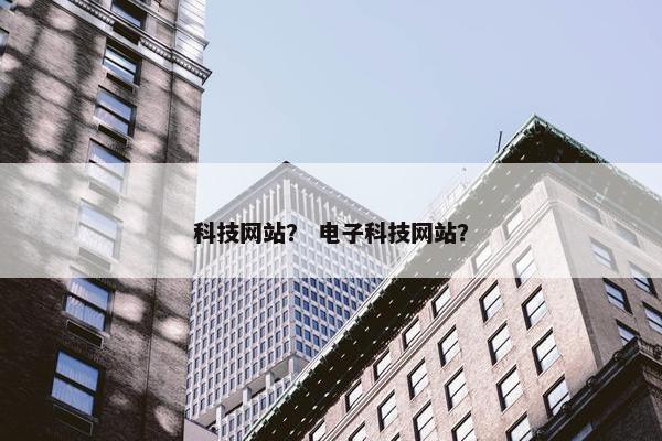 科技网站？ 电子科技网站？