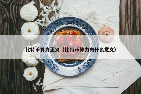 比特币算力正义（比特币算力有什么意义）