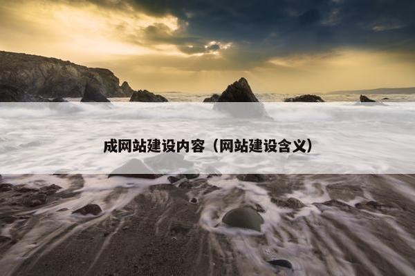 成网站建设内容（网站建设含义）