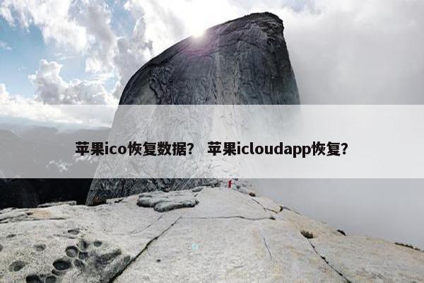苹果ico恢复数据？ 苹果icloudapp恢复？