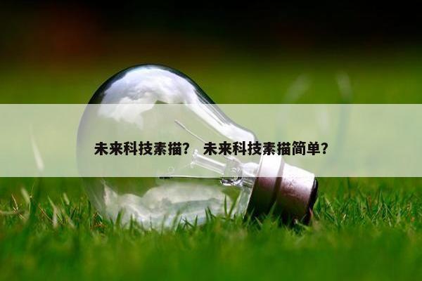 未来科技素描？ 未来科技素描简单？