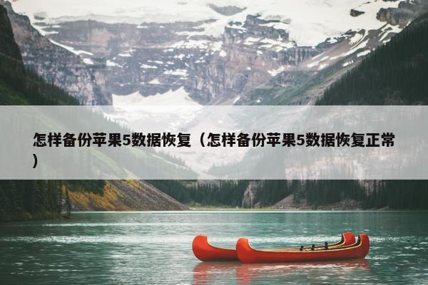 怎样备份苹果5数据恢复（怎样备份苹果5数据恢复正常）