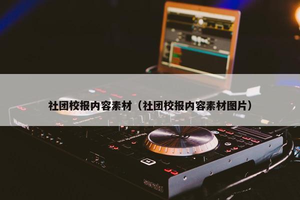 社团校报内容素材（社团校报内容素材图片）