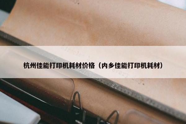 杭州佳能打印机耗材价格（内乡佳能打印机耗材）