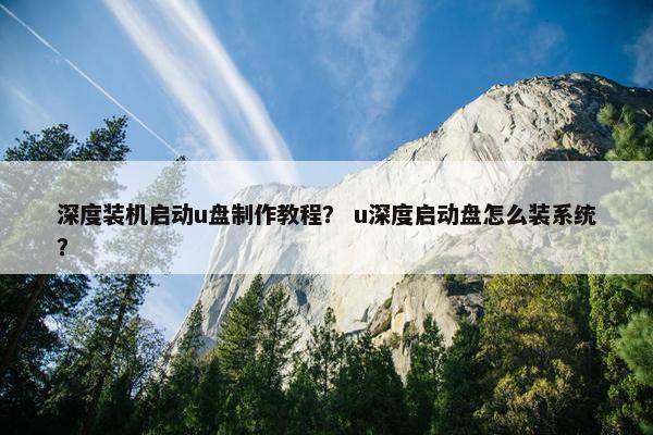 深度装机启动u盘制作教程？ u深度启动盘怎么装系统？