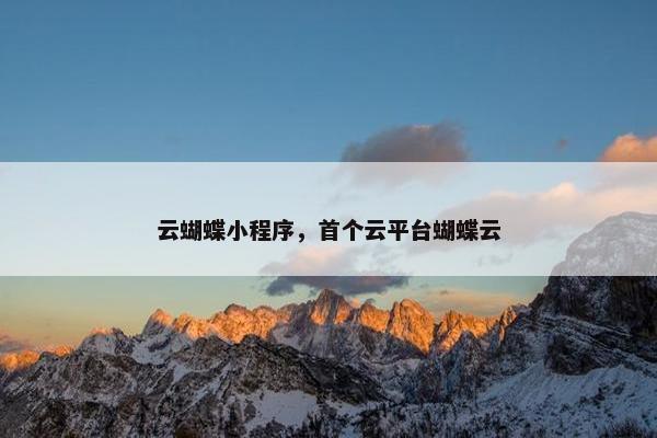云蝴蝶小程序，首个云平台蝴蝶云