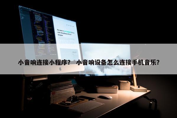 小音响连接小程序？ 小音响设备怎么连接手机音乐？