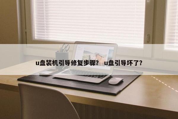 u盘装机引导修复步骤？ u盘引导坏了？