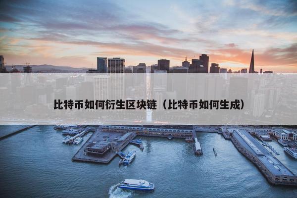 比特币如何衍生区块链（比特币如何生成）