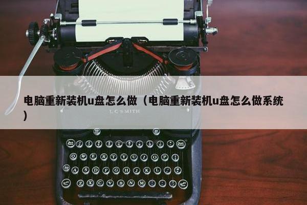电脑重新装机u盘怎么做（电脑重新装机u盘怎么做系统）