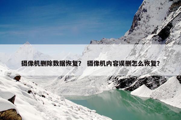 摄像机删除数据恢复？ 摄像机内容误删怎么恢复？