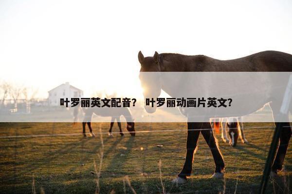 叶罗丽英文配音？ 叶罗丽动画片英文？