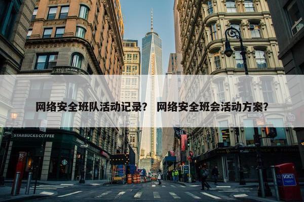网络安全班队活动记录？ 网络安全班会活动方案？
