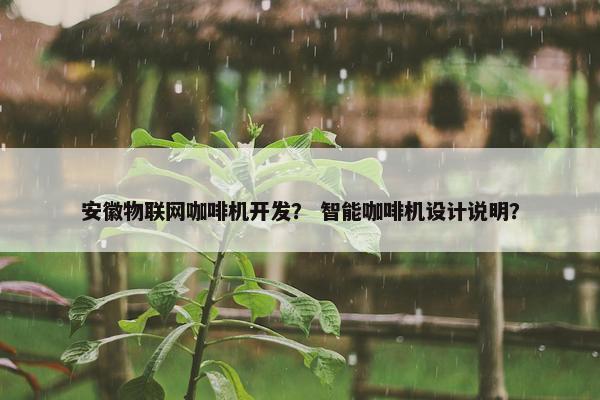 安徽物联网咖啡机开发？ 智能咖啡机设计说明？