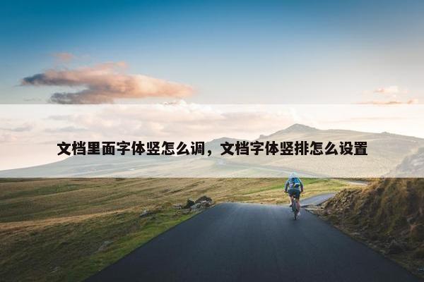 文档里面字体竖怎么调，文档字体竖排怎么设置