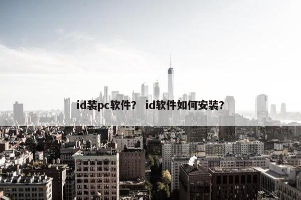 id装pc软件？ id软件如何安装？