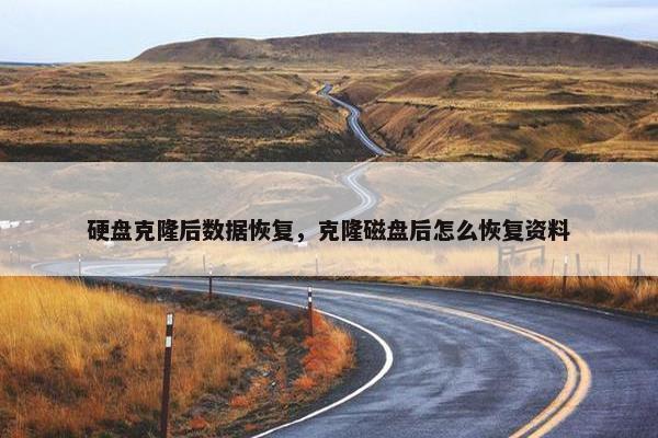 硬盘克隆后数据恢复，克隆磁盘后怎么恢复资料