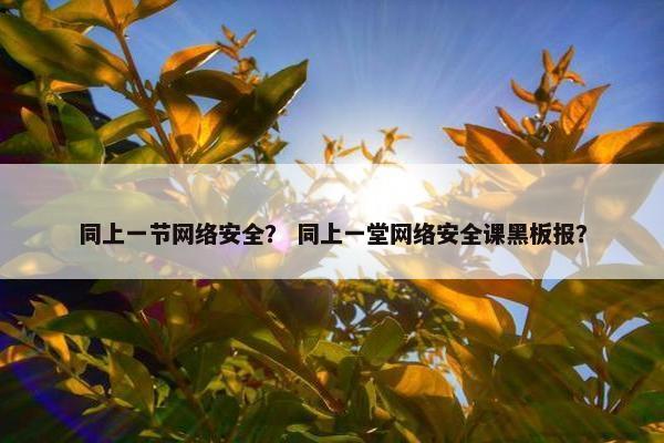 同上一节网络安全？ 同上一堂网络安全课黑板报？