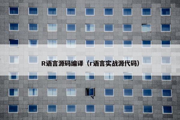 R语言源码编译（r语言实战源代码）