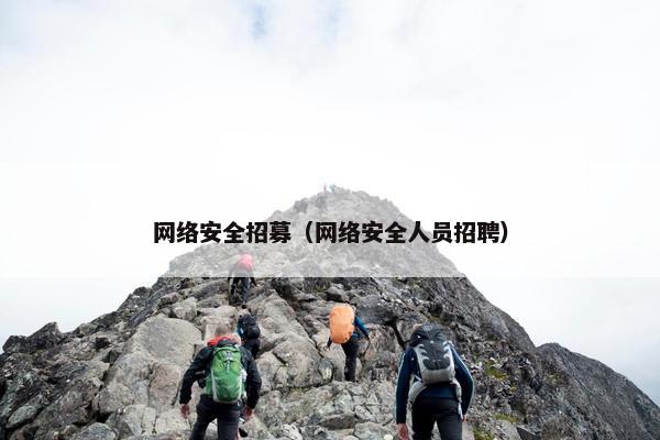 网络安全招募（网络安全人员招聘）