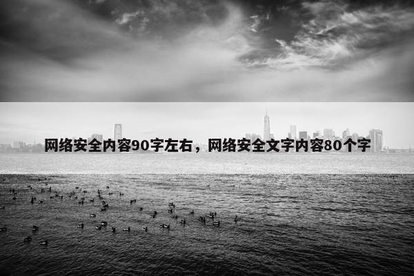 网络安全内容90字左右，网络安全文字内容80个字
