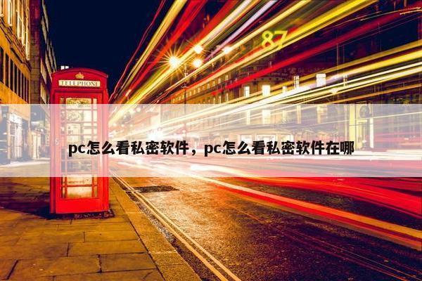 pc怎么看私密软件，pc怎么看私密软件在哪