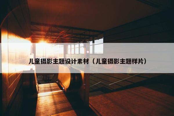 儿童摄影主题设计素材（儿童摄影主题样片）