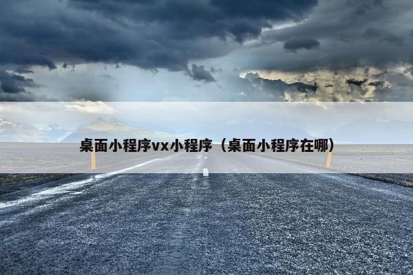 桌面小程序vx小程序（桌面小程序在哪）